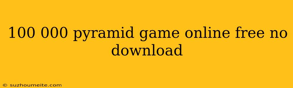 100 000 Pyramid Game Online Free No Download