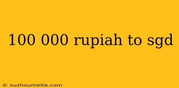 100 000 Rupiah To Sgd