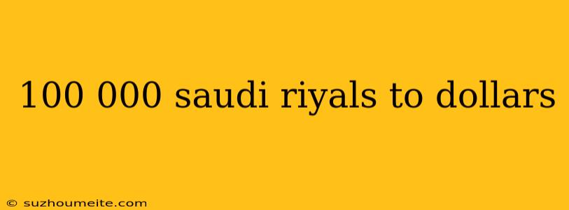 100 000 Saudi Riyals To Dollars