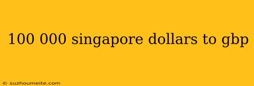 100 000 Singapore Dollars To Gbp