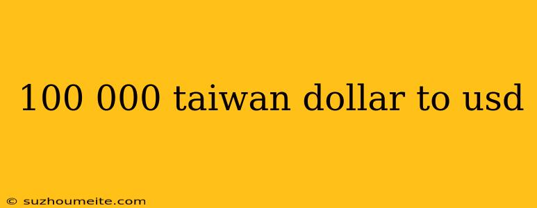 100 000 Taiwan Dollar To Usd