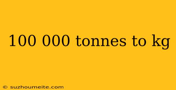 100 000 Tonnes To Kg