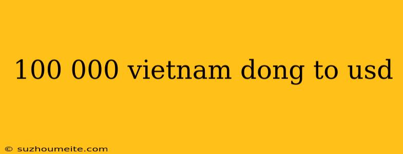 100 000 Vietnam Dong To Usd