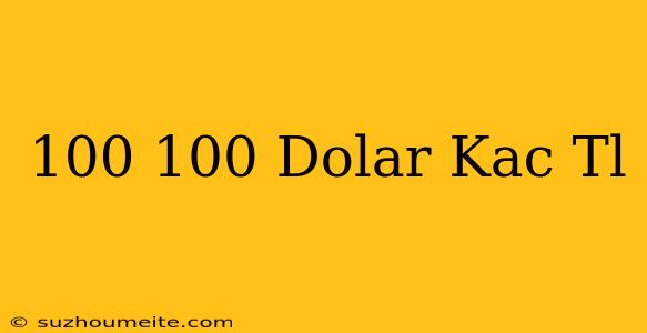 100 100 Dolar Kaç Tl