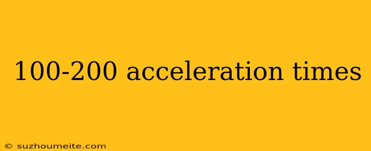 100-200 Acceleration Times