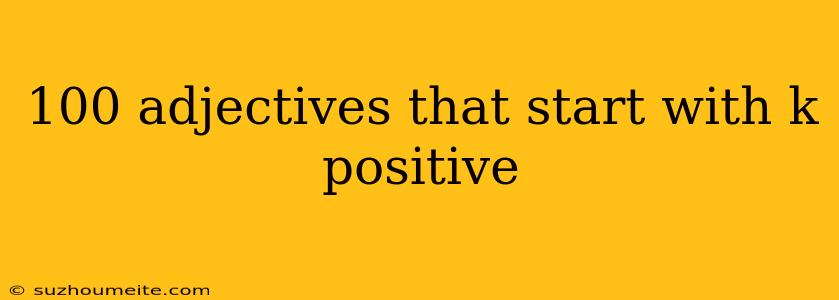 100 Adjectives That Start With K Positive