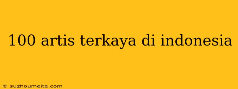 100 Artis Terkaya Di Indonesia