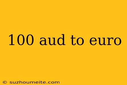 100 Aud To Euro