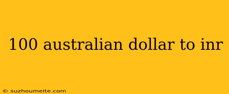 100 Australian Dollar To Inr