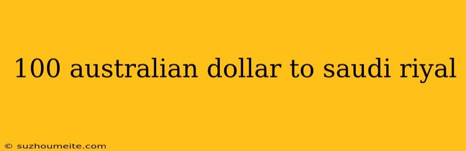 100 Australian Dollar To Saudi Riyal