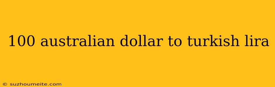 100 Australian Dollar To Turkish Lira