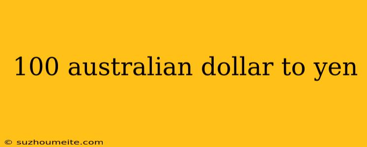 100 Australian Dollar To Yen