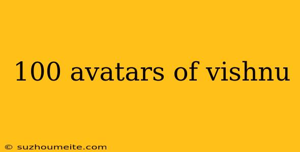 100 Avatars Of Vishnu