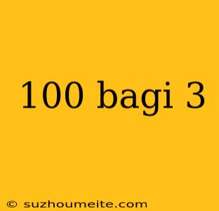 100 Bagi 3