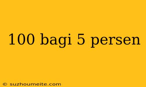 100 Bagi 5 Persen