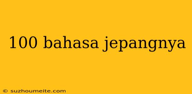 100 Bahasa Jepangnya