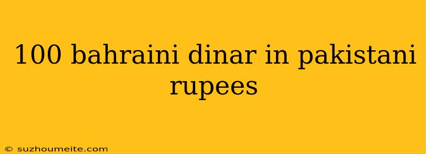 100 Bahraini Dinar In Pakistani Rupees