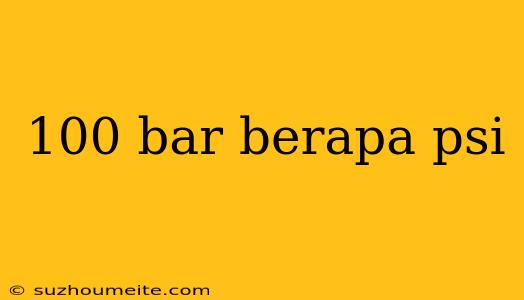 100 Bar Berapa Psi