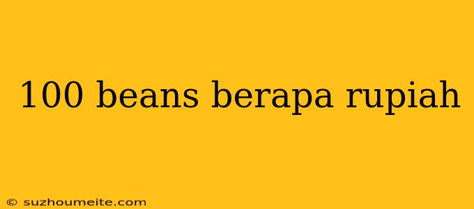 100 Beans Berapa Rupiah