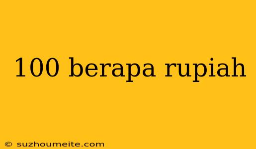 100 Berapa Rupiah