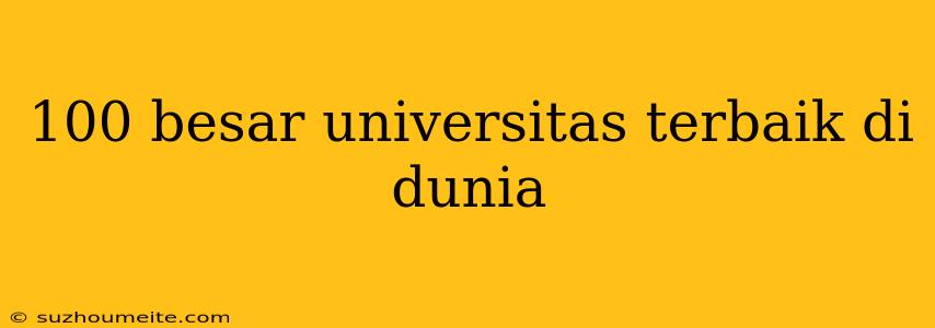 100 Besar Universitas Terbaik Di Dunia