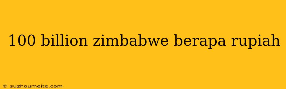 100 Billion Zimbabwe Berapa Rupiah