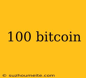 100 Bitcoin