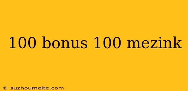 100 Bonus 100 Mezink