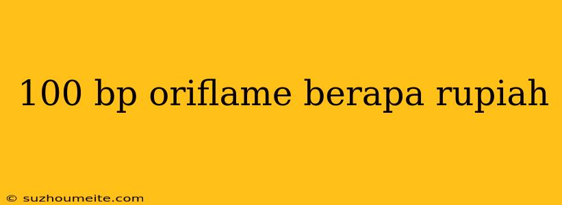 100 Bp Oriflame Berapa Rupiah