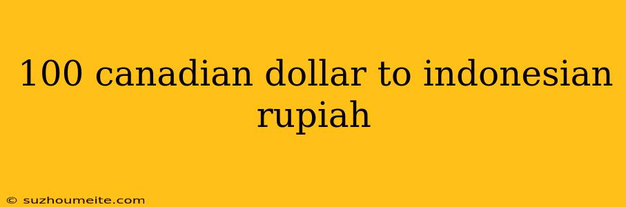 100 Canadian Dollar To Indonesian Rupiah