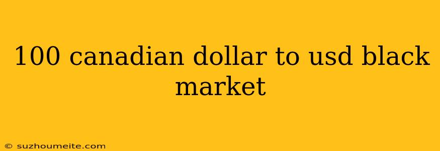 100 Canadian Dollar To Usd Black Market