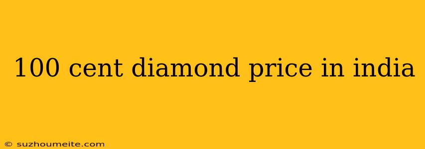 100 Cent Diamond Price In India