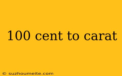 100 Cent To Carat