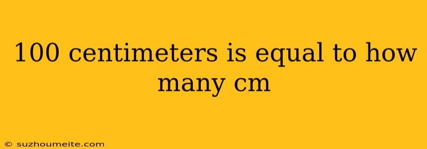 100 Centimeters Is Equal To How Many Cm