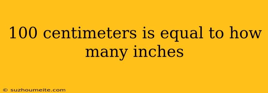 100 Centimeters Is Equal To How Many Inches