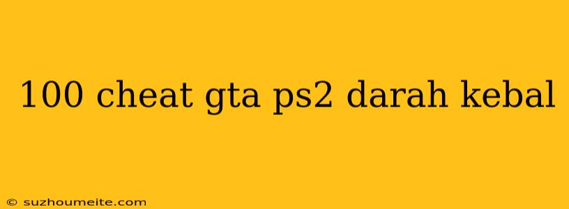 100 Cheat Gta Ps2 Darah Kebal