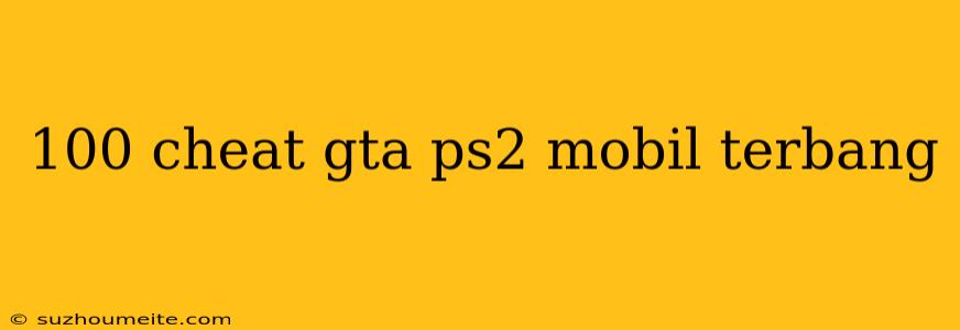 100 Cheat Gta Ps2 Mobil Terbang