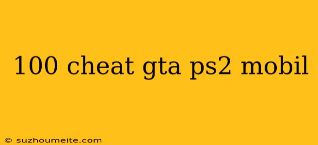 100 Cheat Gta Ps2 Mobil