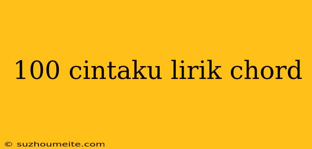 100 Cintaku Lirik Chord