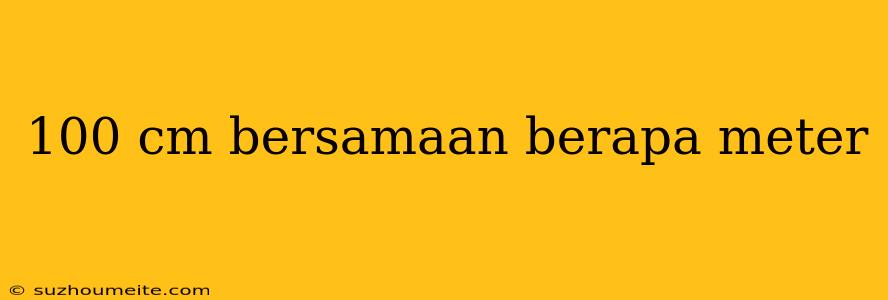 100 Cm Bersamaan Berapa Meter