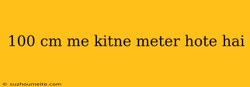 100 Cm Me Kitne Meter Hote Hai