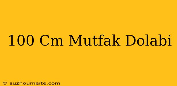 100 Cm Mutfak Dolabı