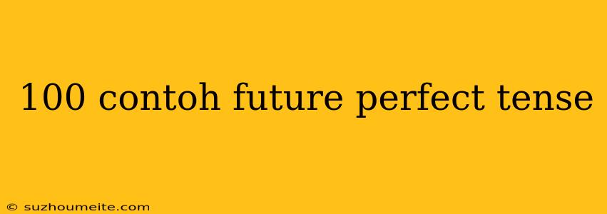 100 Contoh Future Perfect Tense