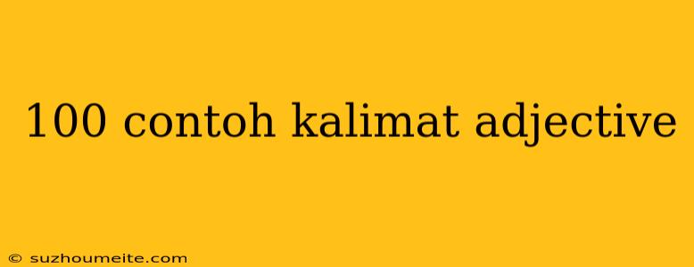 100 Contoh Kalimat Adjective