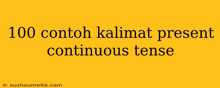 100 Contoh Kalimat Present Continuous Tense