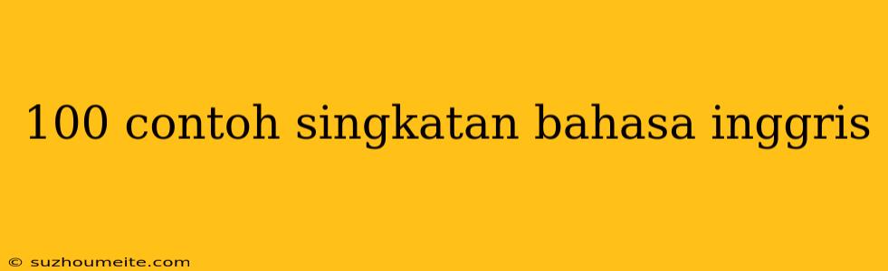 100 Contoh Singkatan Bahasa Inggris