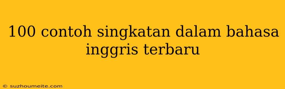 100 Contoh Singkatan Dalam Bahasa Inggris Terbaru