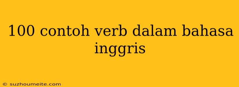 100 Contoh Verb Dalam Bahasa Inggris