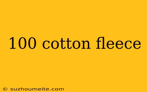 100 Cotton Fleece