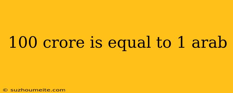 100 Crore Is Equal To 1 Arab